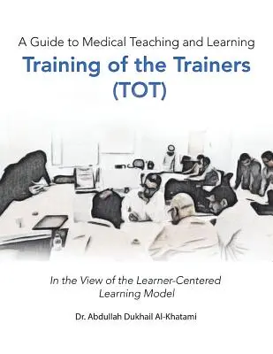 Guide pour l'enseignement et l'apprentissage de la médecine Formation des formateurs (Tot) : Dans la perspective du modèle d'apprentissage centré sur l'apprenant - A Guide to Medical Teaching and Learning Training of the Trainers (Tot): In the View of the Learner-Centered Learning Model