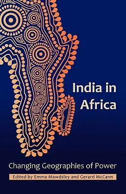 L'Inde en Afrique : Les nouvelles géographies du pouvoir - India in Africa: Changing Geographies of Power