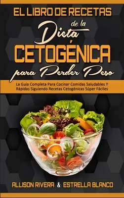 El Libro De Recetas De La Dieta Cetognica Para Perder Peso : Le guide complet pour cuisiner des plats sains et équilibrés en suivant les recettes cétogènes. - El Libro De Recetas De La Dieta Cetognica Para Perder Peso: La Gua Completa Para Cocinar Comidas Saludables Y Rpidas Siguiendo Recetas Cetognicas