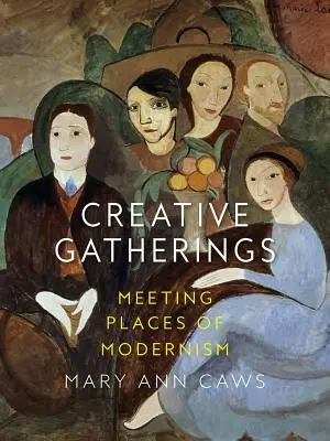 Réunions créatives : Les lieux de rencontre du modernisme - Creative Gatherings: Meeting Places of Modernism