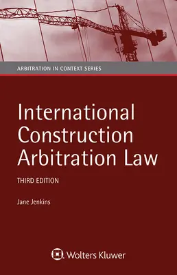 Droit international de l'arbitrage en matière de construction - International Construction Arbitration Law