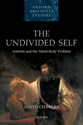 Le moi indivis : Aristote et le problème du corps et de l'esprit - The Undivided Self: Aristotle and the 'Mind-Body' Problem