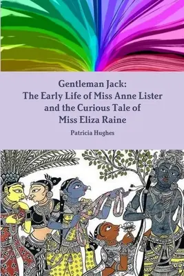 Gentleman Jack : Les débuts de la vie de Mlle Anne Lister et la curieuse histoire de Mlle Eliza Raine - Gentleman Jack: The Early Life of Miss Anne Lister and the Curious Tale of Miss Eliza Raine