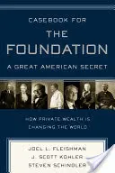 Recueil de cas pour la Fondation : Un grand secret américain : Unique au monde, le secteur des fondations américaines a été un moteur de changement social pendant des décennies. - Casebook for the Foundation: A Great American Secret: Unique in All the World, the American Foundation Sector Has Been an Engine of Social Change for