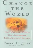 Changer le monde : comment les gens ordinaires peuvent accomplir des choses extraordinaires - Change the World: How Ordinary People Can Accomplish Extraordinary Things