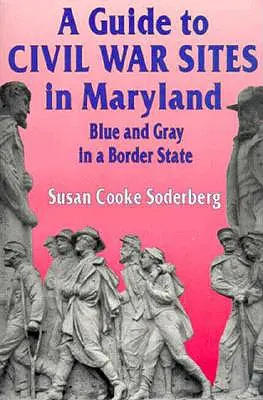 Guide des sites de la guerre civile dans le Maryland : Bleu et gris dans un État frontalier - A Guide to Civil War Sites in Maryland: Blue and Gray in a Border State