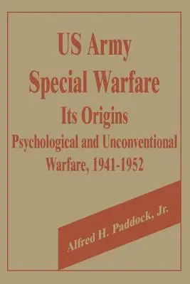 La guerre spéciale de l'armée américaine, ses origines : La guerre psychologique et non conventionnelle, 1941-1952 - U.S. Army Special Warfare, Its Origins: Psychological and Unconventional Warfare, 1941-1952