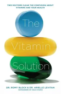 The Vitamin Solution : Deux médecins dissipent la confusion sur les vitamines et votre santé - The Vitamin Solution: Two Doctors Clear the Confusion about Vitamins and Your Health