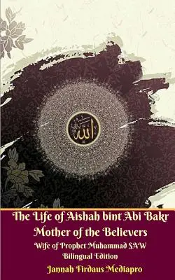La vie de Aishah bint Abi Bakr Mère des croyants Épouse du Prophète Muhammad SAW Édition bilingue - The Life of Aishah bint Abi Bakr Mother of the Believers Wife of Prophet Muhammad SAW Bilingual Edition