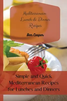Mediterranean Lunch & Dinner Recipes : Recettes méditerranéennes simples et rapides pour les déjeuners et les dîners - Mediterranean Lunch & Dinner Recipes: Simple and Quick Mediterranean Recipes for Lunches and Dinners