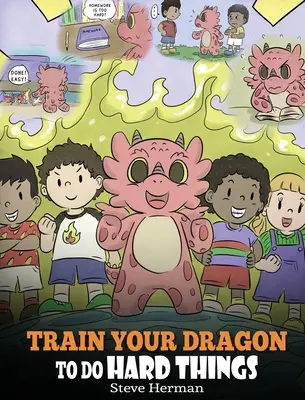 Entraîne ton dragon à faire des choses difficiles : Une jolie histoire pour enfants sur la persévérance, les affirmations positives et l'état d'esprit de croissance. - Train Your Dragon To Do Hard Things: A Cute Children's Story about Perseverance, Positive Affirmations and Growth Mindset.