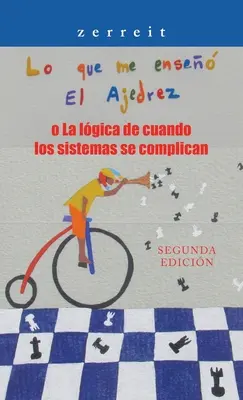 Lo Que Me Ense El Ajedrez O La Lgica De Cuando Los Sistemas Se Complican : Segunda Edicin - Lo Que Me Ense El Ajedrez O La Lgica De Cuando Los Sistemas Se Complican: Segunda Edicin