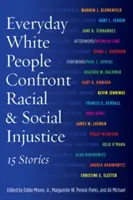 Everyday White People Confront Racial and Social Injustice : 15 Stories (Les Blancs au quotidien face à l'injustice raciale et sociale) - Everyday White People Confront Racial and Social Injustice: 15 Stories