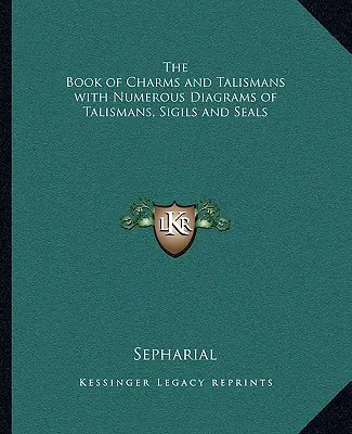 Le livre des charmes et des talismans avec de nombreux diagrammes de talismans, de sigils et de sceaux - The Book of Charms and Talismans with Numerous Diagrams of Talismans, Sigils and Seals