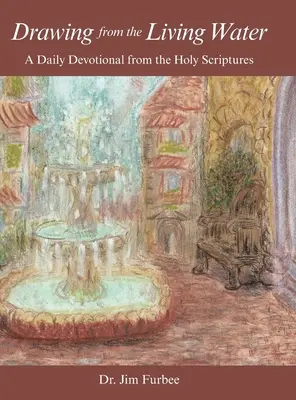 Puiser dans l'eau vive : Une dévotion quotidienne tirée des Saintes Écritures - Drawing from the Living Water: A Daily Devotional from the Holy Scriptures