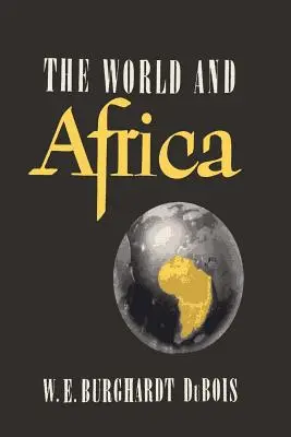 Le monde et l'Afrique : Une enquête sur le rôle joué par l'Afrique dans l'histoire du monde - The World and Africa: An Inquiry into the Part Which Africa Has Played in World History