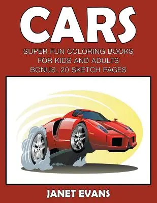 Les voitures : Un livre de coloriage super amusant pour les enfants et les adultes : Un livre de coloriage super amusant pour les enfants et les adultes (Bonus : 20 pages de croquis). - Cars: Super Fun Coloring Books For Kids And AdultsCars: Super Fun Coloring Books For Kids And Adults (Bonus: 20 Sketch Pages