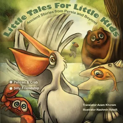 Le pélican et le crabe et l'amitié idiote : Petits contes pour petits enfants : Histoires anciennes de Perse et d'ailleurs. - The Pelican & the Crab and Silly Friendship: Little Tales for Little Kids: Ancient Stories from Persia and Beyond.