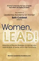 Women, LEAD ! Stratégies influentes et efficaces pour les femmes qui dirigent au travail, à la maison et dans la communauté - Women, LEAD!: Influential & Effective Strategies for Women Who Lead at Work, at Home, and in the Community