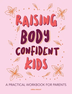 Élever des enfants qui ont confiance en leur corps : Un manuel pratique pour les parents - Raising Body Confident Kids: A practical workbook for parents