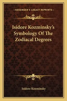 Symbologie des degrés zodiacaux d'Isidore Kozminsky - Isidore Kozminsky's Symbology of the Zodiacal Degrees