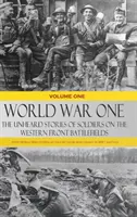 World War One - The Unheard Stories of Soldiers on the Western Front Battlefields (Première Guerre mondiale - Histoires inédites de soldats sur les champs de bataille du front occidental) : Histoires de la Première Guerre mondiale racontées par ceux qui ont participé aux batailles de la Première Gue - World War One - The Unheard Stories of Soldiers on the Western Front Battlefields: First World War stories as told by those who fought in WW1 battles