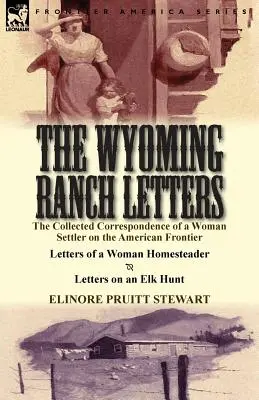 Les lettres du Wyoming Ranch : Le recueil de la correspondance d'une femme colonisant la frontière américaine - Lettres d'une femme colonisatrice et Lettres sur un ranch de Wyoming. - The Wyoming Ranch Letters: The Collected Correspondence of a Woman Settler on the American Frontier-Letters of a Woman Homesteader & Letters on a