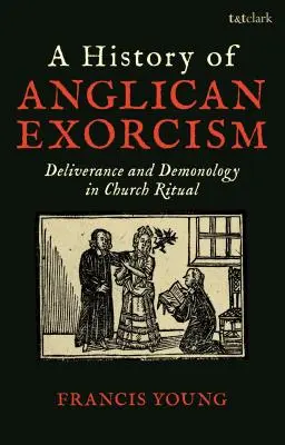 Une histoire de l'exorcisme anglican : Délivrance et démonologie dans le rituel ecclésiastique - A History of Anglican Exorcism: Deliverance and Demonology in Church Ritual