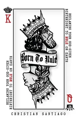 Born to Rule : Réclamer le droit de régner sur la Terre que Dieu vous a donné - Born to Rule: Reclaiming Your God-Given Birthright To Rule On Earth
