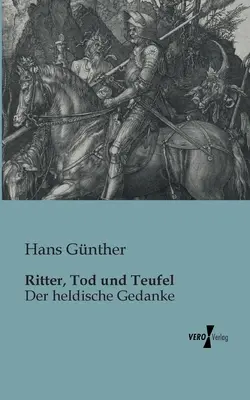 Ritter, Tod und Teufel : Der heldische Gedanke - Ritter, Tod und Teufel: Der heldische Gedanke