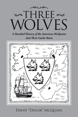 Trois loups : Une histoire détaillée des Mcquain américains et de leurs racines gaéliques - Three Wolves: A Detailed History of the American Mcquains and Their Gaelic Roots