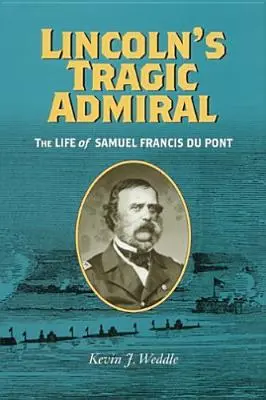 L'amiral tragique de Lincoln : La vie de Samuel Francis Du Pont - Lincoln's Tragic Admiral: The Life of Samuel Francis Du Pont