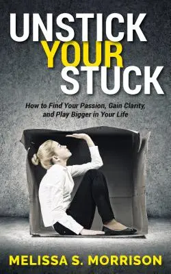 Décollez vos blocages : Comment trouver votre passion, gagner en clarté et jouer plus grand dans votre vie - Unstick Your Stuck: How to Find Your Passion, Gain Clarity, and Play Bigger in Your Life