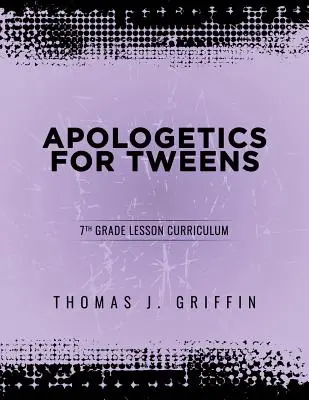 Apologétique pour les préadolescents : 7ème année - Apologetics for Tweens: 7th Grade