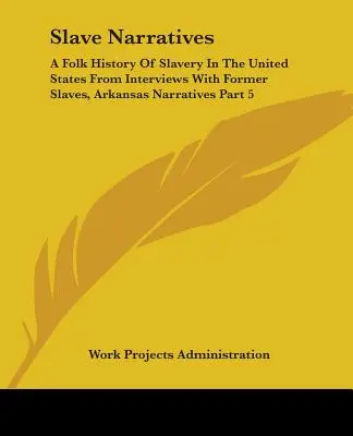 Récits d'esclaves : Une histoire populaire de l'esclavage aux États-Unis à partir d'entretiens avec d'anciens esclaves, Arkansas Narratives Part 5 - Slave Narratives: A Folk History Of Slavery In The United States From Interviews With Former Slaves, Arkansas Narratives Part 5