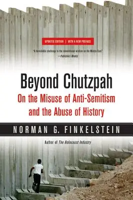 Au-delà de la chutzpah : le détournement de l'antisémitisme et l'abus de l'histoire - Beyond Chutzpah: On the Misuse of Anti-Semitism and the Abuse of History