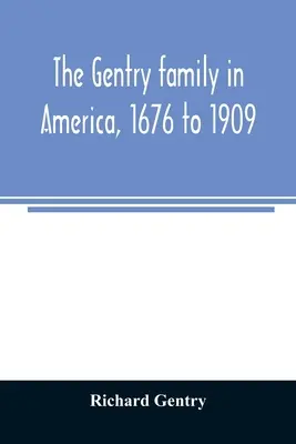 La famille Gentry en Amérique, de 1676 à 1909 : y compris des notes sur les familles suivantes apparentées aux Gentry : Claiborne, Harris, Hawkins, Robinson, Sm - The Gentry family in America, 1676 to 1909: including notes on the following families related to the Gentrys: Claiborne, Harris, Hawkins, Robinson, Sm