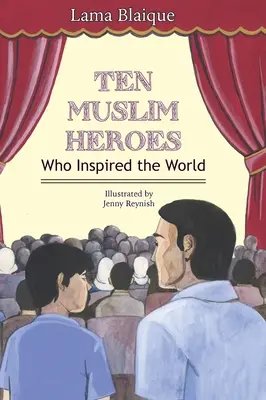 Dix héros musulmans : qui ont inspiré le monde - Ten Muslim Heroes: Who Inspired the World