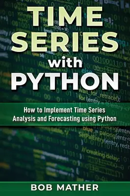 Séries temporelles avec Python : Comment mettre en œuvre l'analyse et la prévision des séries temporelles à l'aide de Python - Time Series with Python: How to Implement Time Series Analysis and Forecasting Using Python