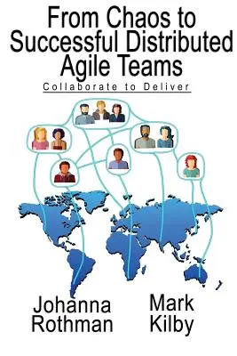 Du chaos à la réussite des équipes agiles distribuées : Collaborer pour délivrer - From Chaos to Successful Distributed Agile Teams: Collaborate to Deliver