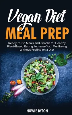 Vegan Diet Meal Prep : Repas et collations prêts à emporter pour une alimentation saine à base de plantes. Augmentez votre bien-être sans vous sentir au régime - Vegan Diet Meal Prep: Ready-to-Go Meals and Snacks for Healthy Plant-Based Eating. Increase Your Wellbeing Without Feeling on a Diet