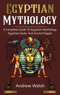 Mythologie égyptienne : Guide complet de l'Égypte ancienne - Egyptian Mythology: A Comprehensive Guide to Ancient Egypt