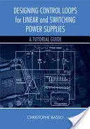 Conception de boucles de contrôle pour les alimentations linéaires et à découpage : Un guide didactique - Designing Control Loops for Linear and Switching Power Supplies: A Tutorial Guide