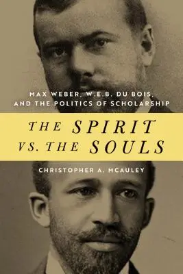 L'esprit contre les âmes : Max Weber, W. E. B. Du Bois et la politique de l'érudition - The Spirit vs. the Souls: Max Weber, W. E. B. Du Bois, and the Politics of Scholarship