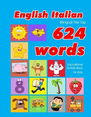 Livre d'activités éducatives pour les enfants, bilingue anglais-italien, premier top 624 mots : cartes flash pour l'apprentissage facile du vocabulaire, idéal pour les bébés et les jeunes enfants. - English - Italian Bilingual First Top 624 Words Educational Activity Book for Kids: Easy vocabulary learning flashcards best for infants babies toddle