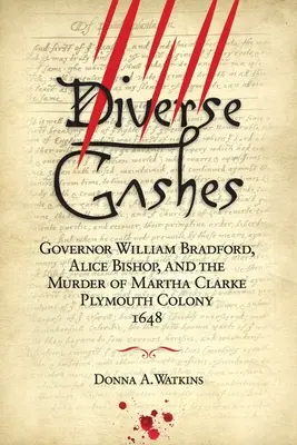 Diverses entailles : Le gouverneur William Bradford, Alice Bishop et le meurtre de Martha Clarke Colonie de Plymouth 1648 - Diverse Gashes: Governor William Bradford, Alice Bishop, and the Murder of Martha Clarke Plymouth Colony 1648