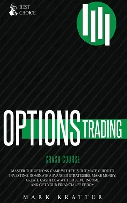 Cours d'introduction au trading d'options : Le cours d'initiation au trading d'options : Maîtrisez le jeu des options avec ce guide efficace d'investissement. Le cours d'introduction au trading d'options : Maîtrisez les stratégies avancées, gagnez de l'argent, créez du cashf - Options Trading Crash Course: Master the Options Game with this Effective Guide to Investing. Dominate Advanced Strategies, Make Money, Create Cashf