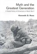 Le mythe et la plus grande génération : Une histoire sociale des Américains pendant la Seconde Guerre mondiale - Myth and the Greatest Generation: A Social History of Americans in World War II