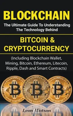 Blockchain : Le guide ultime pour comprendre la technologie derrière le bitcoin et la crypto-monnaie - Blockchain: The Ultimate Guide to Understanding the Technology Behind Bitcoin and Cryptocurrency