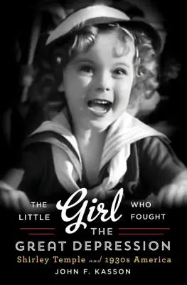 La petite fille qui combattait la Grande Dépression : Shirley Temple et l'Amérique des années 1930 - Little Girl Who Fought the Great Depression: Shirley Temple and 1930s America